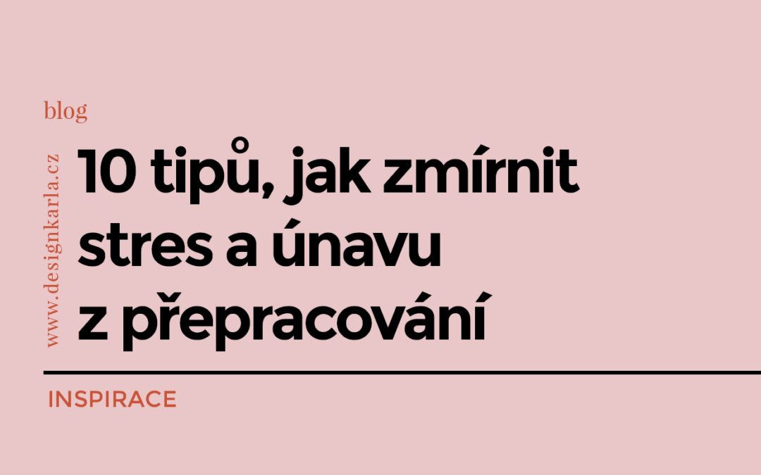 10 tipů, jak zmírnit stres a únavu z přepracování