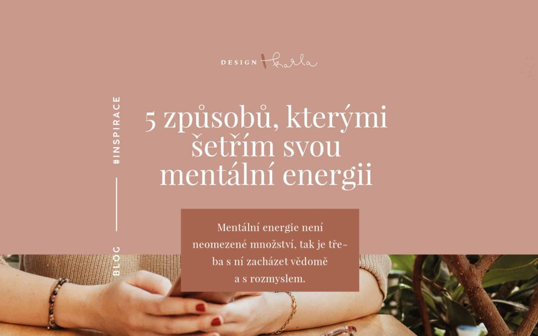 5 způsobů, kterými šetřím svou mentální energii