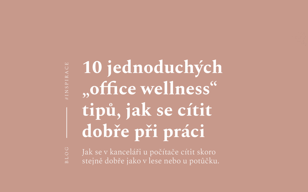 10 jednoduchých „office wellness“ tipů, jak se cítit dobře při práci